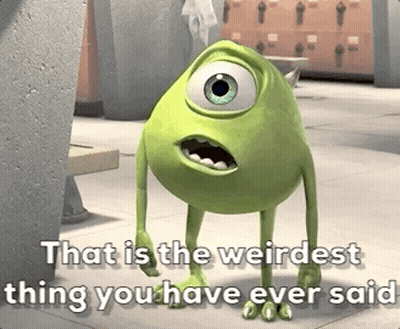 Mike From Monsters Inc Says That Is The Weirdest Thing You Have Ever Said GIF