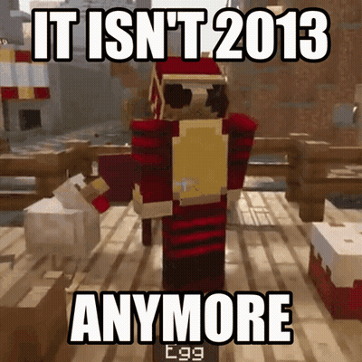 Minecraft Character Saying It Isn't 2013 Anymore GIF