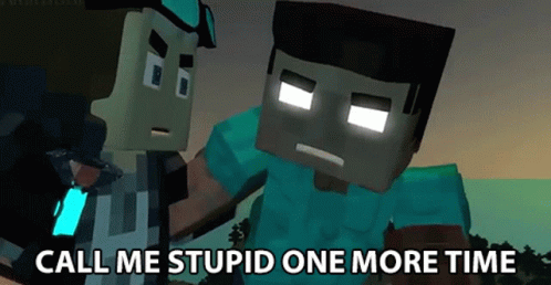 Minecraft Characters Call Me Stupid