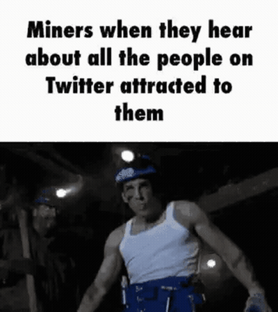 Miners When They Hear About All The People On Twitter Attracted To Them Meme GIF
