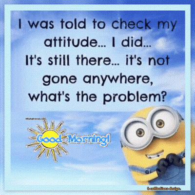 Minion Saying I Was Told To Check My Attitude I Did GIF