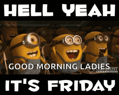 Minions Hell Yeah Good Morning Ladies It's Friday GIF