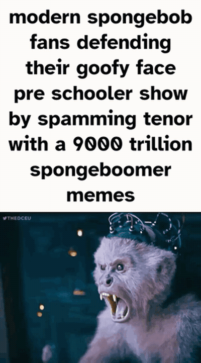 Modern Spongebob Fans Defending Their Goofy Face Pre Schooler Show By Spamming Tenor GIF