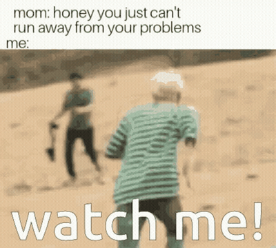 Mom Honey You Just Can't Run Away From Your Problems Watch Me GIF