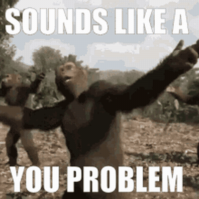 Monkeys Dancing Sounds Like A You Problem GIF