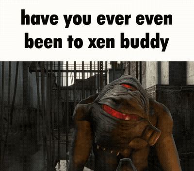 Monster Saying Have You Ever Even Been To Xen Buddy GIF