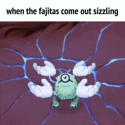 Monster Saying When The Fajitas Come Out Sizzling GIF