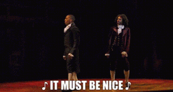 Must Be Nice Hamilton Musical GIF