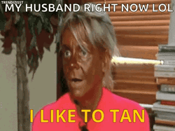 My Husband Right Now Tanning GIF