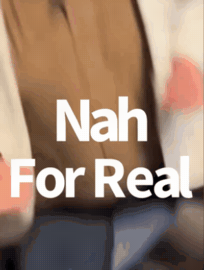 Nah For Real Is Written In White Letters On A Brown Background GIF
