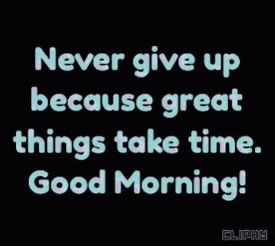 Never Give Up Because Great Things Take Time Good Morning GIF