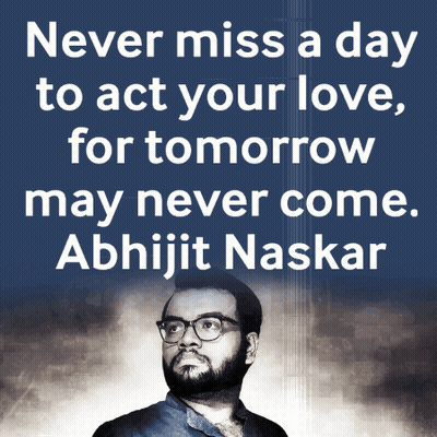 Never Miss A Day To Act Your Love For Tomorrow May Never Come Abhijit Naskar GIF