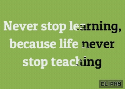 Never Stop Learning Because Life Never Stops Teaching GIF