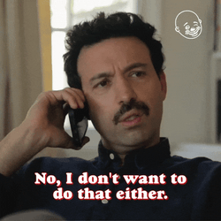 No I Don't Want To Do That Either GIF
