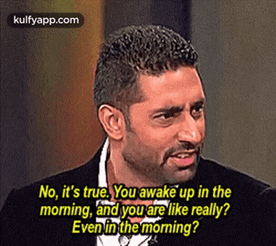 No, It'S True. You Awake Up In Themorning, And You Are Like Really?Even In The Morning?.Gif GIF