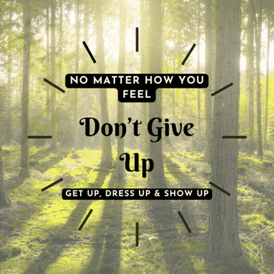 No Matter How You Feel Don't Give Up Get Up Dress Up And Show Up Poster GIF