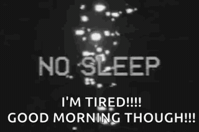 No Sleep I 'M Tired Good Morning Though ! GIF