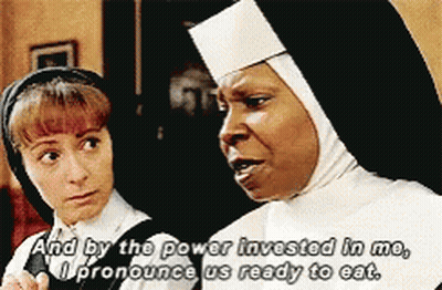 Nun And By The Power Invested In Me I Pronounce Us Ready To Eat GIF
