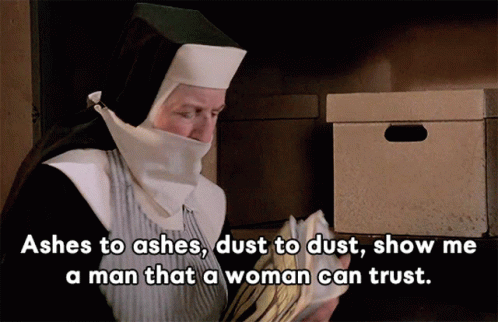 Nun Says Ashes To Ashes Dust To Dust Show Me A Man That A Woman Can Trust GIF