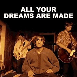 Oasis Dreams Are Made GIF