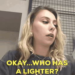 Okay Who Has A Lighter GIF