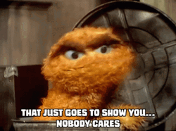 Oscar The Grouch Saying Nobody Cares GIF