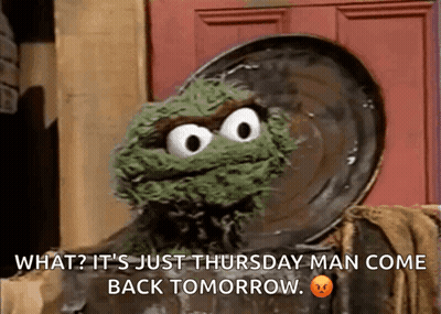 Oscar The Grouch Says What It's Just Thursday Man Come Back Tomorrow GIF