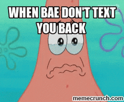 Patrick Star From Spongebob Squarepants Says When Bae Don T Text You Back GIF