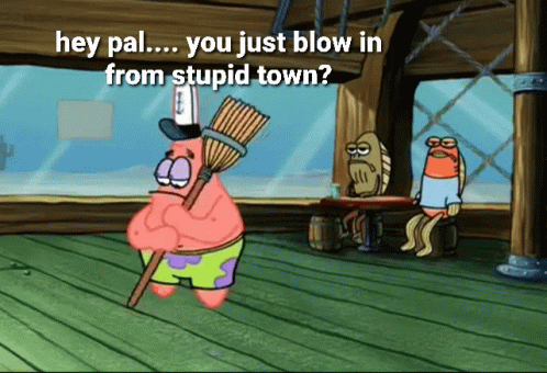 Patrick Star Holding Broom Saying Hey Pal You Just Blow In From Stupid Town