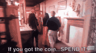 People Saying If You Got The Coin Spend It GIF