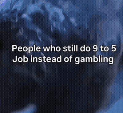 People Still Doing 9 To 5 Job Instead Of Gambling GIF