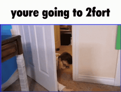 Person Crawling Out of Door Saying Youre Going to 2 Fort