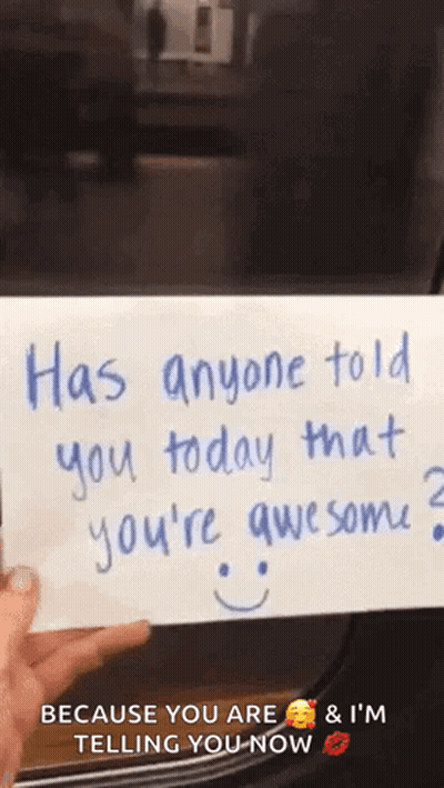 Person Holding Paper Saying Has Anyone Told You Today You're Awesome GIF