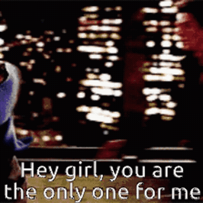 Person Saying Hey Girl You Are The Only One For Me GIF
