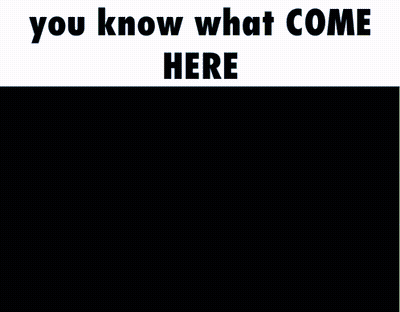 Person Saying You Know What Come Here GIF