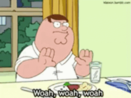 Peter Griffin Is Sitting At A Table With A Plate Of Food And A Glass Of Water And Says Woah Woah Woah . GIF