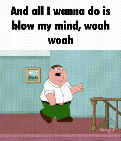 Peter Griffin Saying And All I Wanna Do Is Blow My Mind GIF