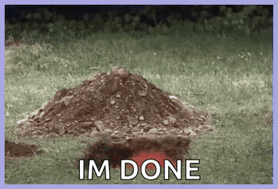 Pile Of Dirt Saying Im Done GIF