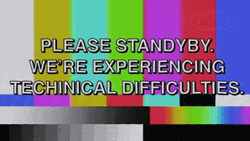 Please Stand By We're Experiencing Technical Difficulties GIF