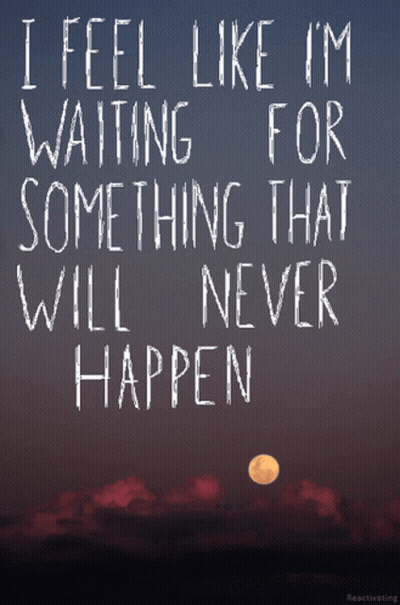 Poster I Feel Like I'm Waiting For Something That Will Never Happen GIF