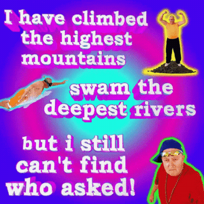 Poster Saying I Have Climbed The Highest Mountains Swam The Deepest Rivers But I Still Can't Find Who GIF
