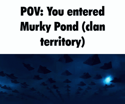 Poster Saying Pov You Entered Murky Pond Clan Territory GIF