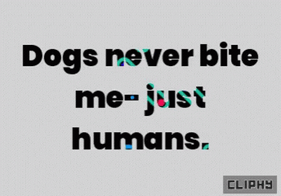 Poster Says Dogs Never Bite Me Just Humans GIF