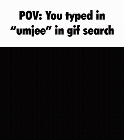 POV You Typed Umjee In Gif Search GIF