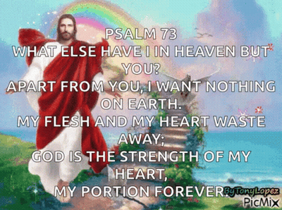 Psalm 73 What Else Have I In Heaven But You Apart From You I Want Nothing On Earth My Flesh And My Heart Waste Away GIF