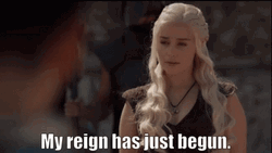 Queen Daenerys My Reign Has Just Begun  GIF