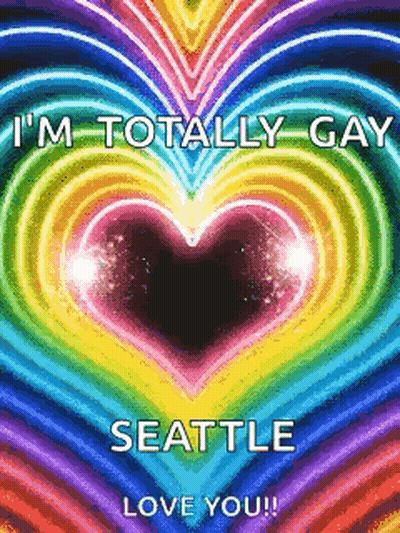 Rainbow Heart Saying I'm Totally Gay Seattle Love You GIF