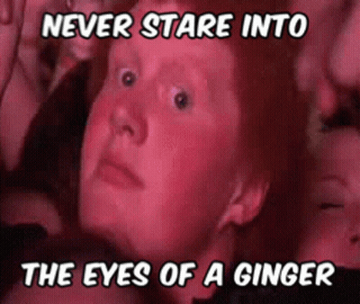 Red Hair Person Never Stare Into Gingers Eyes GIF