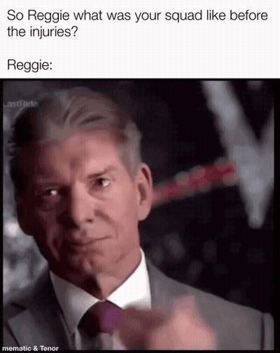 Reggie What Was Your Squad Like Before The Injuries Reggie Memematic & Tenor GIF
