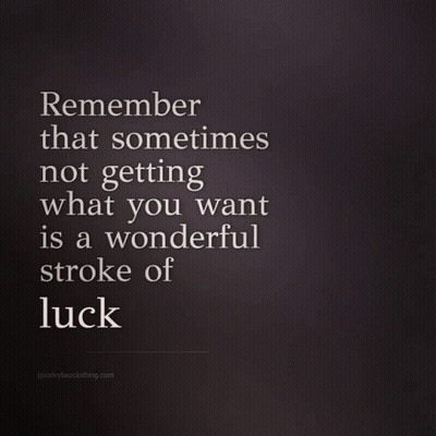 Remember That Sometimes Not Getting What You Want Is A Wonderful Stroke Of Luck From Goodbye Bezclothing.com GIF